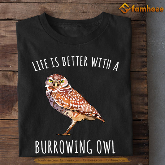Owl T-shirt, Life Is Better With A Burrowing Owl Gift For Owl Lovers, Owl Owners, Owl Tees