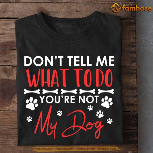 Funny Dog T-shirt, Don't Tell Me What To Do You're Not My Dog, Gift For Dog Lovers, Dog Owners, Dog Tees