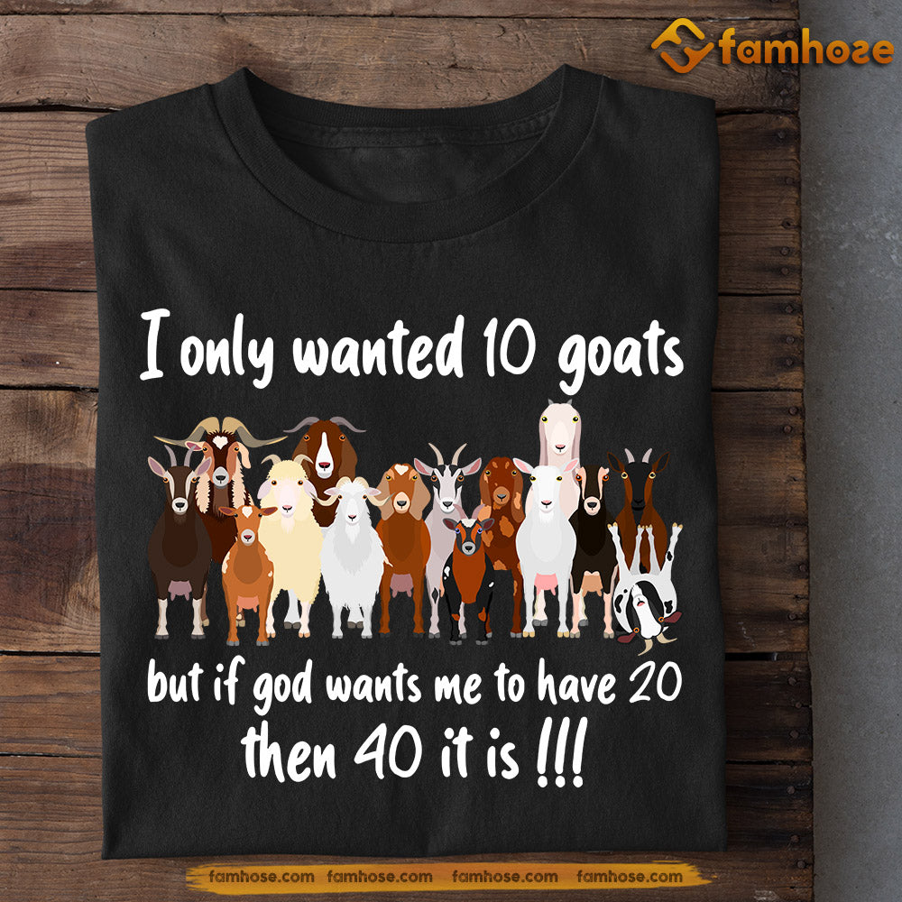 Funny Goat T-shirt, I Only Wanted 10 Goats But If God Wants Me To Have 20 Then 40 It Is, Gift For Goat Lovers, Goat Tees