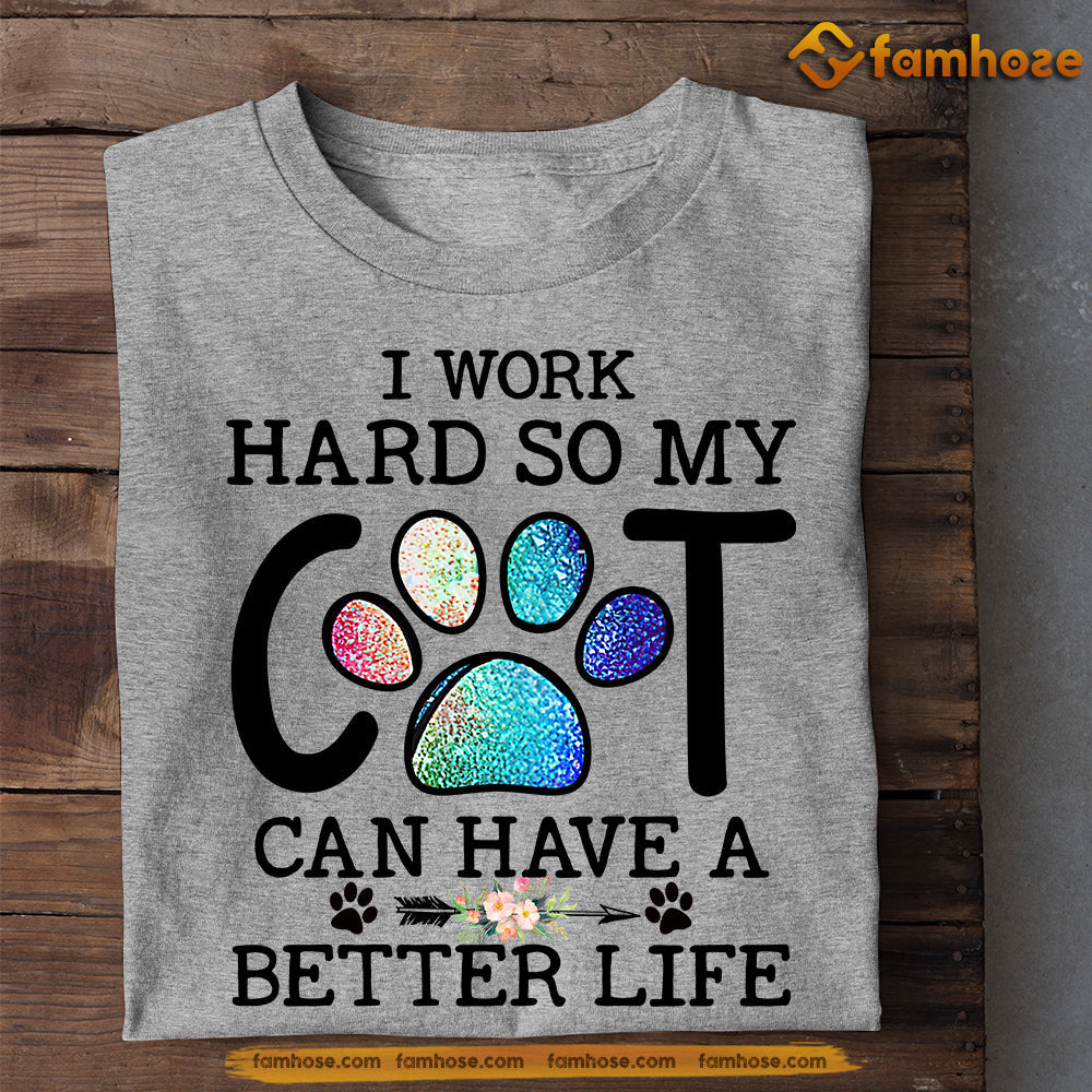 Funny Cat T-shirt, I Work Hard So My Cat Can Have A Better Life, Gift For Cat Lovers, Cat Owners, Cat Tees
