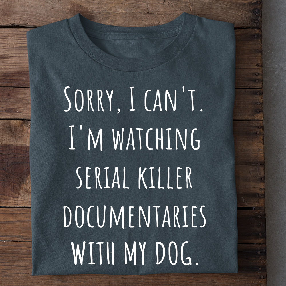 Funny Dog T-shirt, Sorry I Can't I'm Watching With My Dog, Gift For Dog Lovers, Dog Owners, Dog Tees