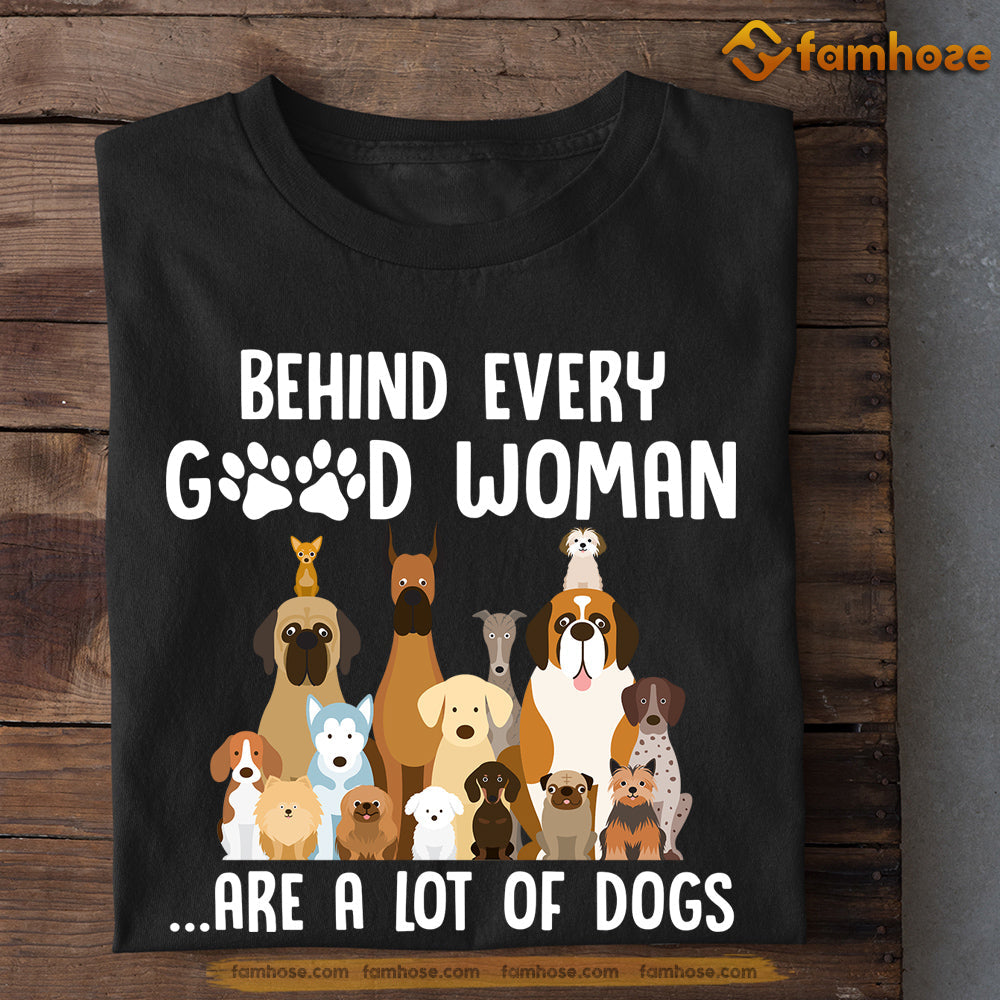 Funny Dog T-shirt, Behind Every Good Woman Are A Lot Of Dogs, Gift For Dog Lovers, Dog Owners, Dog Tees