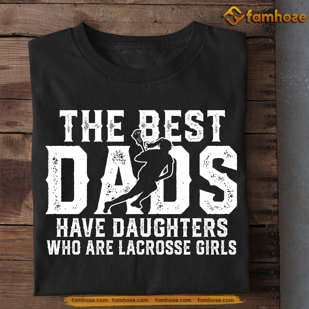 Lacrosse Girls T-shirt, The Best Dads Have Daughters Who Are Lacrosse Girls, Father's Day Gift For Lacrosse Woman Lovers, Lacrosse Players