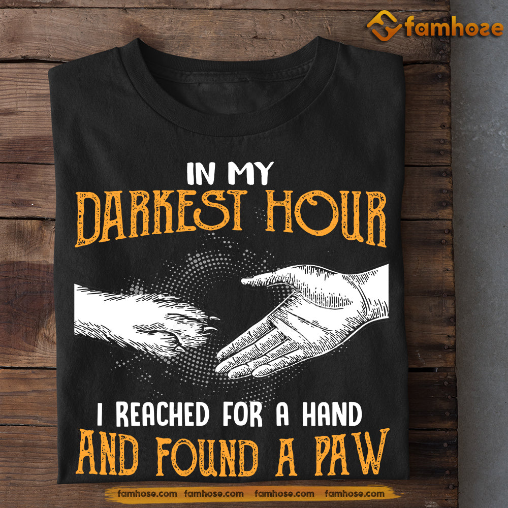 Inspiration Dog T-shirt, My Darkest Hour I Reached For A Hand Found A Paw,  Gift For Dog Lovers, Dog Owners, Dog Tees