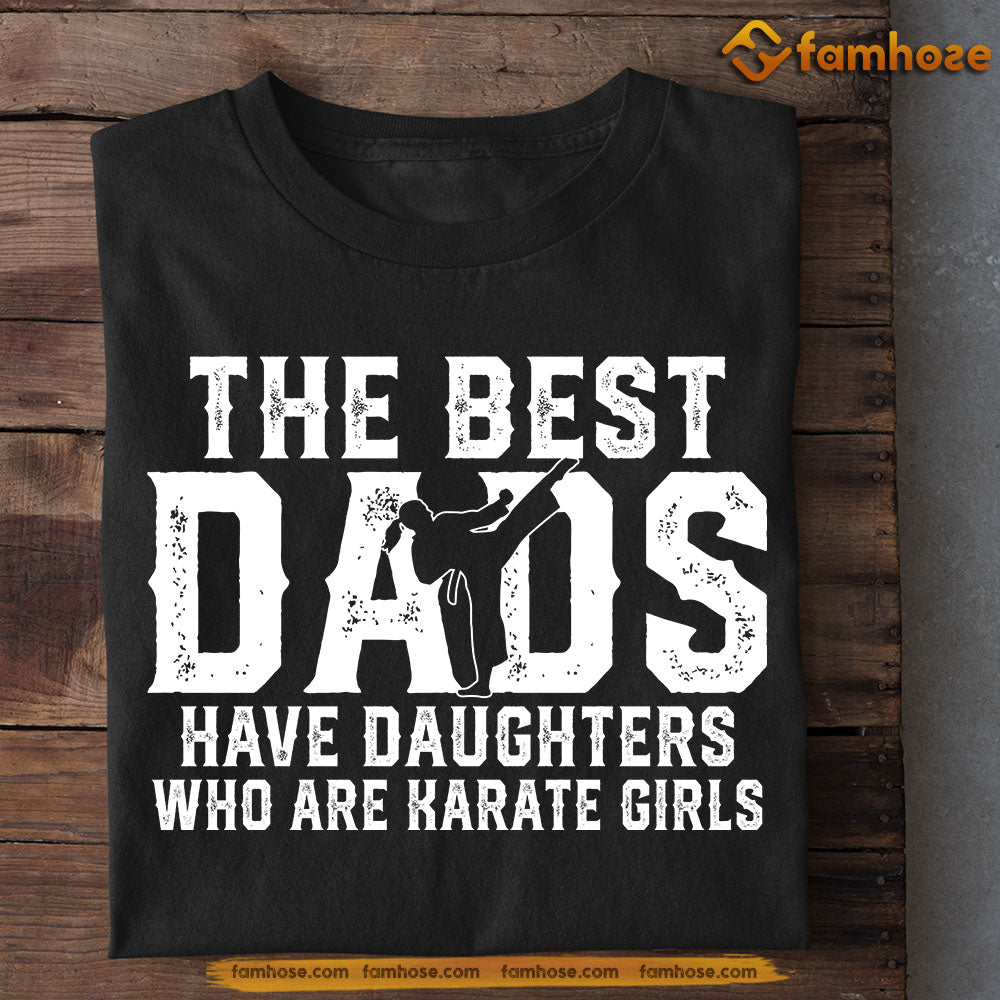 Cool Dad Daughter T-shirt, The Best Dads Have Daughters Who Are Karate Girls, Father's Day Gift For Dad From Karate Girls