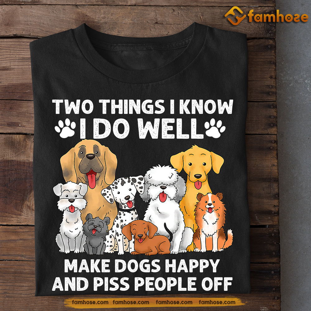 Funny Dog T-shirt, Two Things I Know I Do Well Make Dogs Happy Piss People Off, Gift For Dog Lovers, Dog Tees, Dog Owners