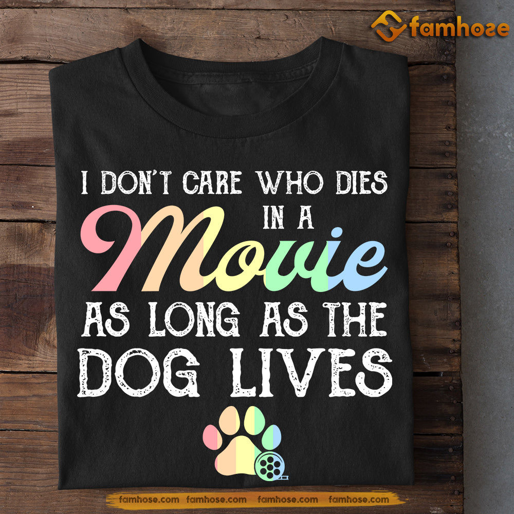Funny Dog T-shirt, I Don't Care Who Dies In A Movie, Gift For Dog Lovers, Dog Owners Tee