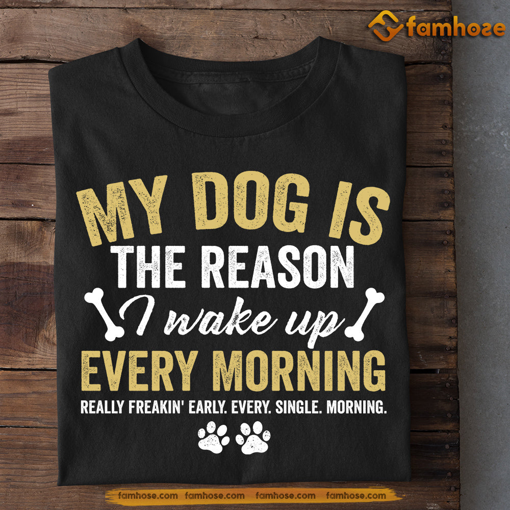 Inspiration Dog T-shirt, My Dog Is The Reason I Wake Up, Gift For Dog Lovers, Dog Tees, Dog Owners