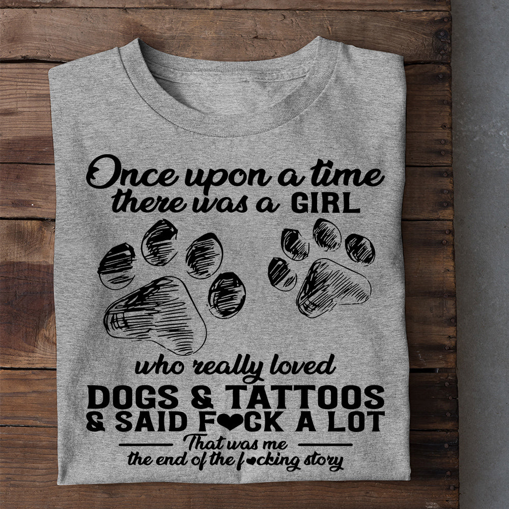 Funny Dog T-shirt, Once Upon A Time A Girl Loved Dogs Tattoos, Gift For Dog Lovers, Dog Owners, Dog Tees