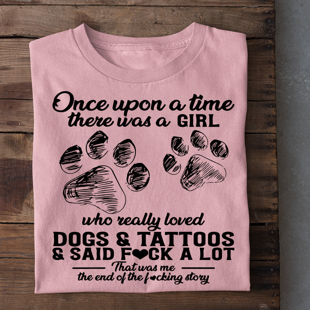 Funny Dog T-shirt, Once Upon A Time A Girl Loved Dogs Tattoos, Gift For Dog Lovers, Dog Owners, Dog Tees