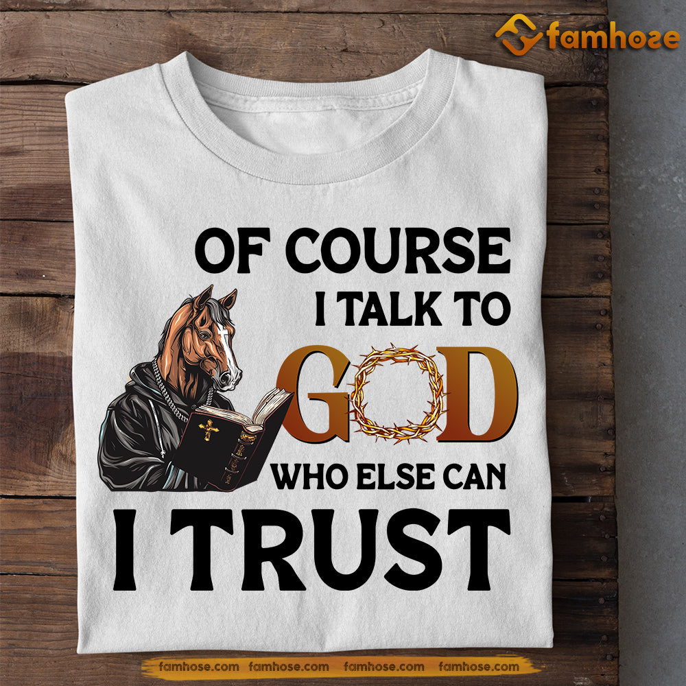 Funny Horse T-shirt, Of Course I Talk To God Who Else Can I Trust, Gift For Horse Lovers, Horse Riders