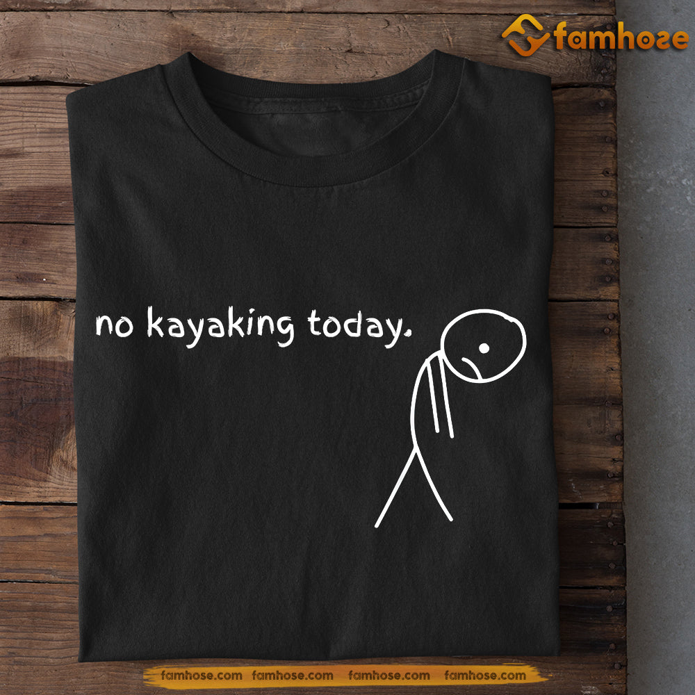 Funny Kayaking T-shirt, No Kayaking Today Tees Gift For Kayaking Lovers