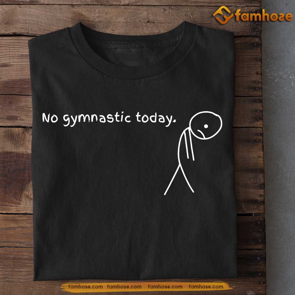 Funny Gymnastics T-shirt, No Gymanstics Today Sport Gift For Gymnastics Lovers