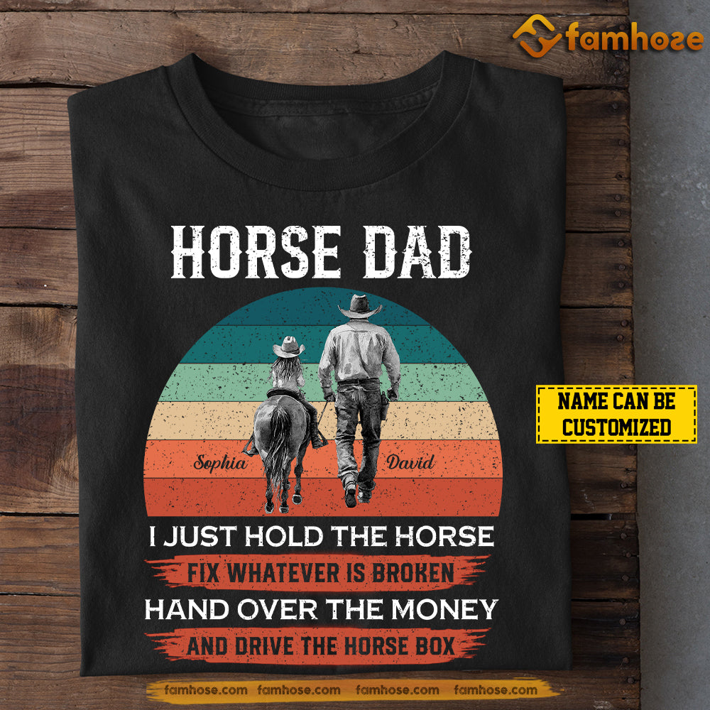 Personalized Horse Dad Girl T-shirt, I Just Hold The Horse Tees Father's Day Gift For Horse Riding Lovers, Cowboy & Cowgirl Lovers