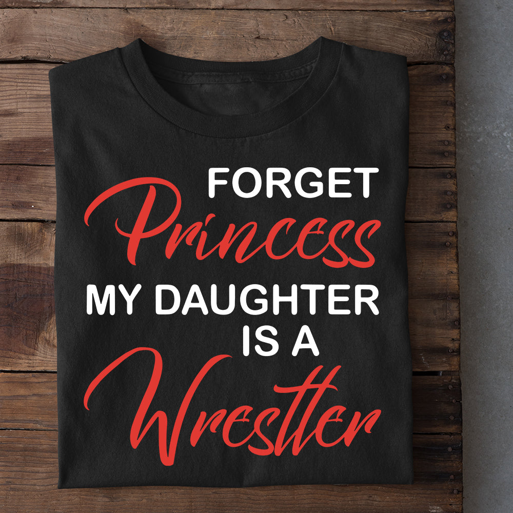 Wrestling Girl T-shirt, Forget Princess My Daughter Is A Wrestler, Best Gift For Wrestling Lovers, Wrestling Players