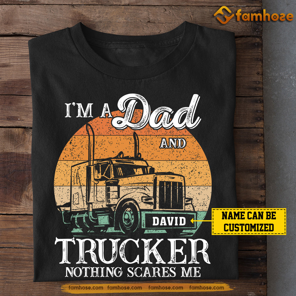 Personalized Trucker Dad T-shirt, I'm A Dad And Trucker Nothing Scares Me Tees Father's Day Gift For Truck Drivers, Truck Lovers