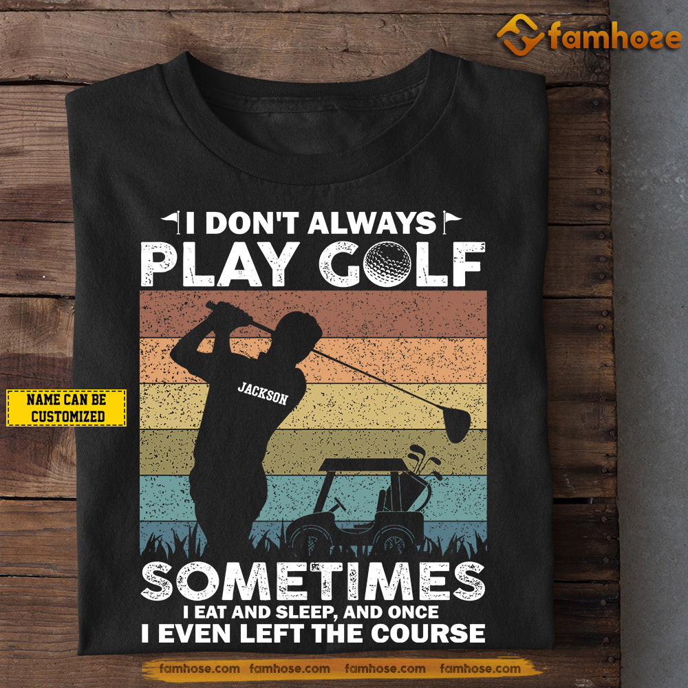 Funny Personalized Golf T-shirt, I Don't Always Play Golf Sport Tees Gift For Golf Lovers