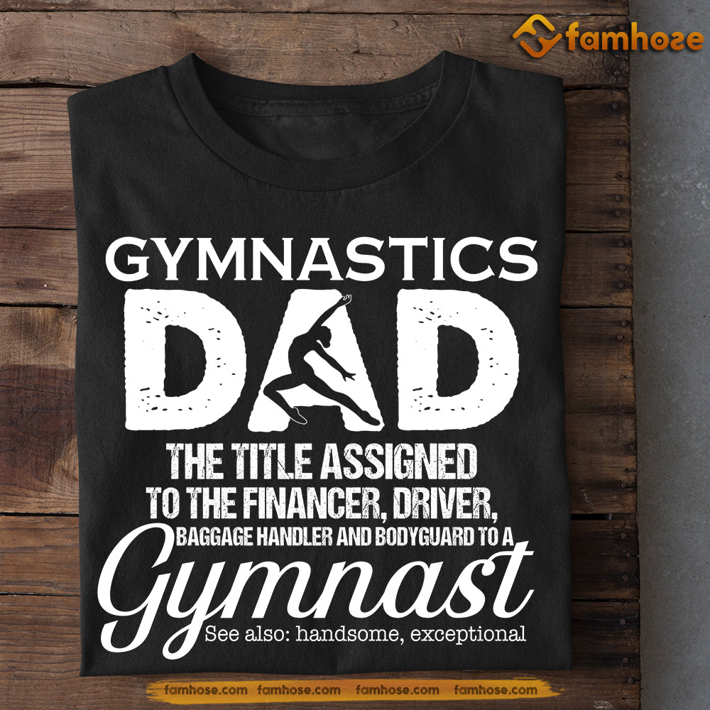 Funny Gymnastics Dad T-shirt, The Title Assigned To The Financer, Driver, Baggage Handler And Bodyguard Sport Tees Father's Day Gift For Gymnastic Lovers
