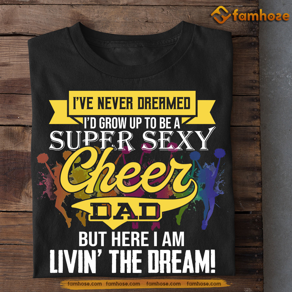 Funny Cheerleading Dad T-shirt, I've Never Dreamed I'd Grow Up To Be A Super Sexy Cheer Dad Sport Tees Father's Day Gift For Cheerleading Lovers