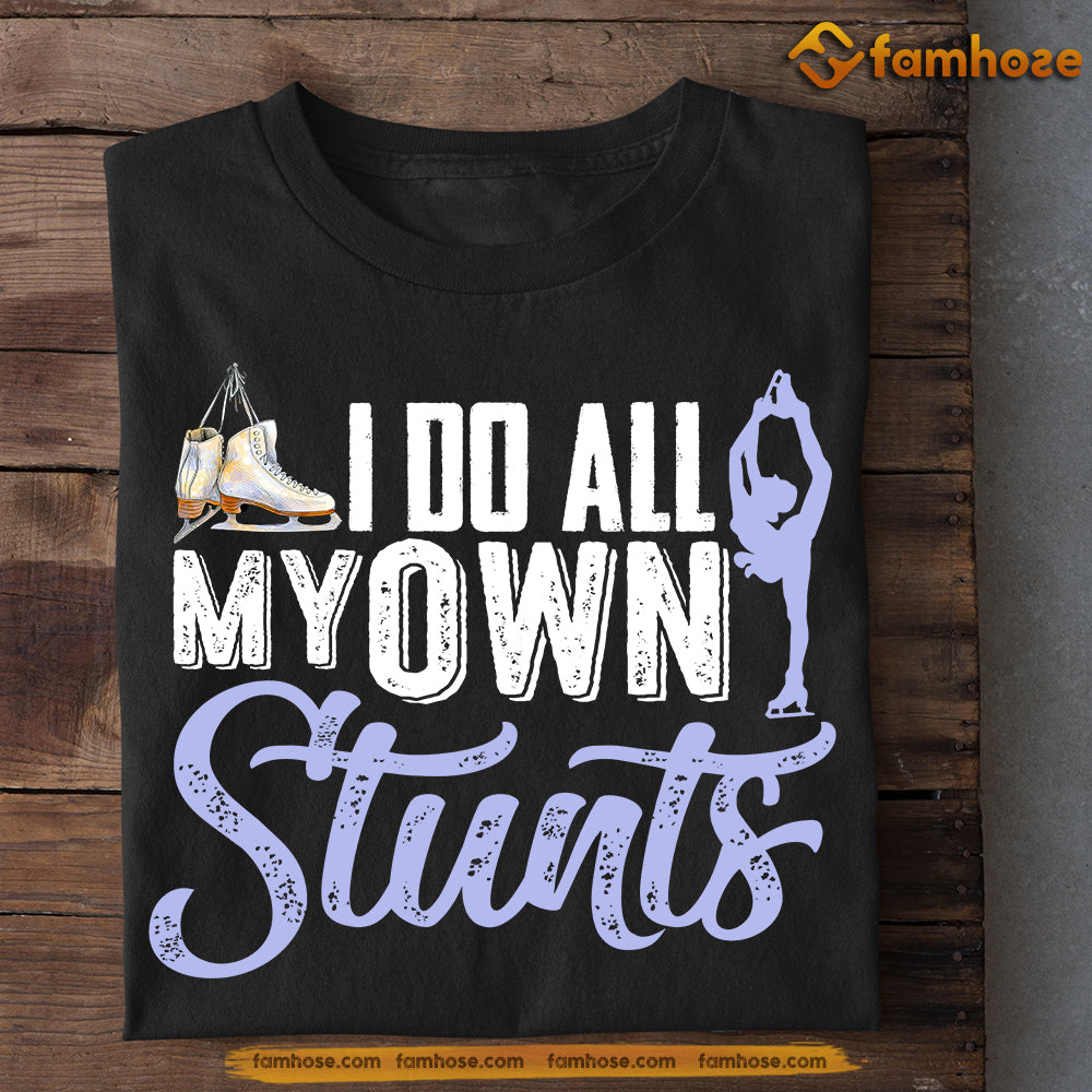 Ice Skating T-shirt, I Do All My Own Stunts Tees Gift For Ice Skating Lovers