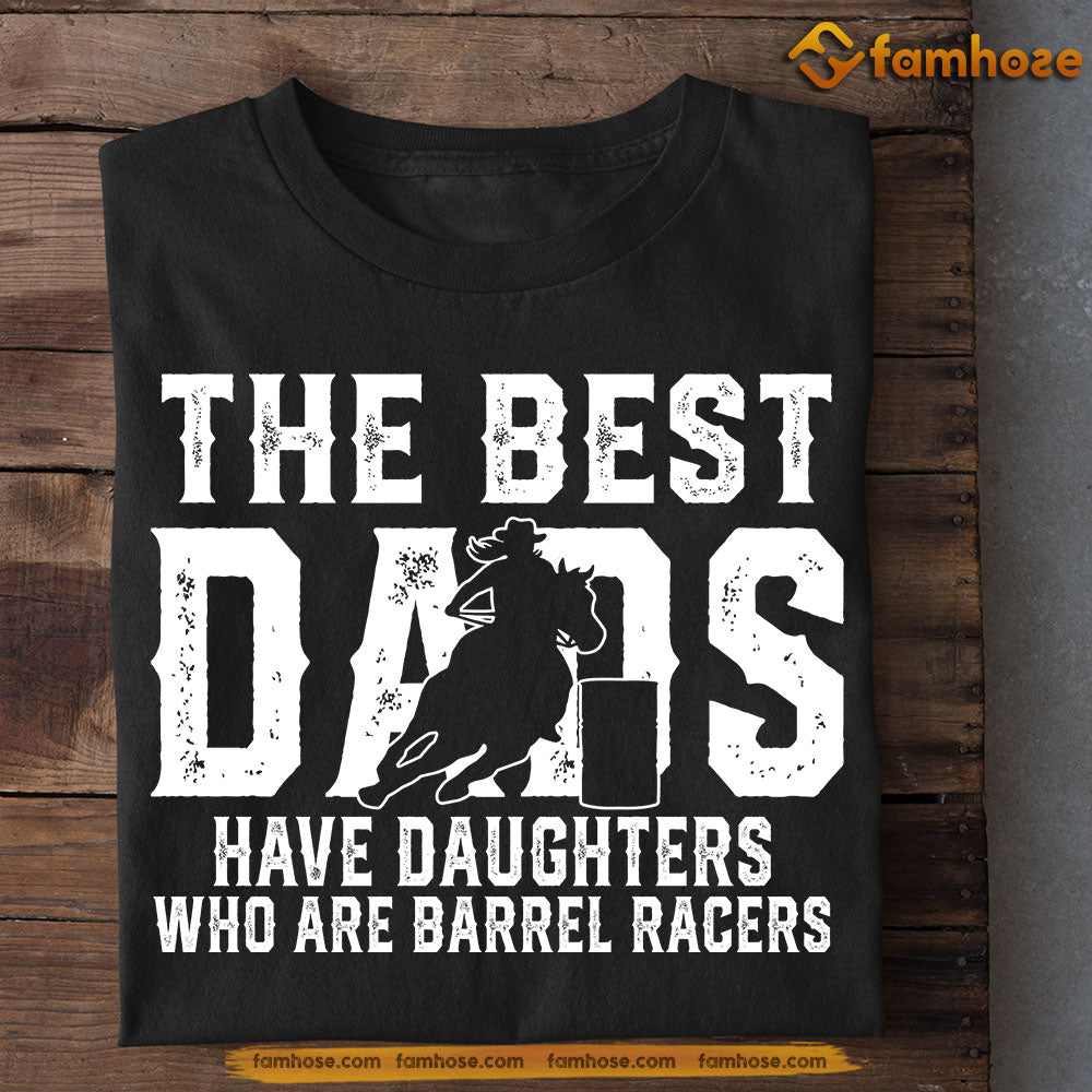 Funny Barrel Racing T-shirt, The Best Dads Have Daughters Who Are, Father's Day Gift For Barrel Racing Lovers, Horse Riders, Equestrians