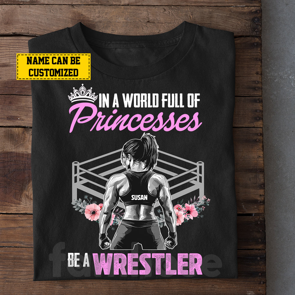 Personalized Wrestling Woman T-shirt, In A World Full Of Princesses Tees Gift For Wrestling Lovers