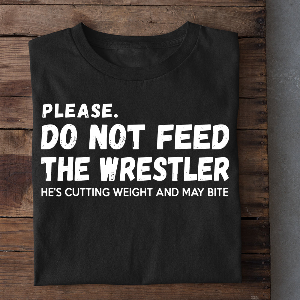 Funny Wrestling T-shirt, Please. Do Not Feed The Wrestler He's Cutting Weight And May Bite, Best Gift For Wrestling Lovers, Wrestling Players