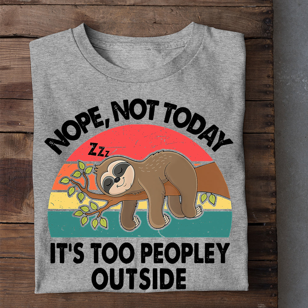 Nope, Not Today It's Too Peopley Outside, Sloth T-shirt, Team Sloth Lover Gift, Sloth Tees