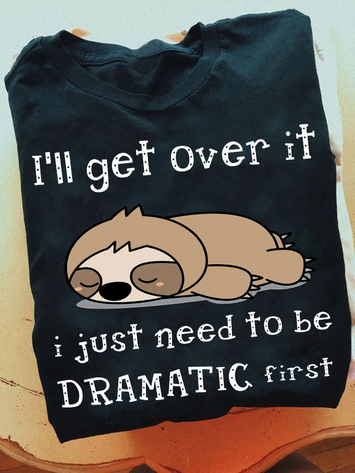 I'll Get Over It I Just Need To Be Dramatic First, Sloth T-shirt, Team Sloth Lover Gift, Sloth Tees