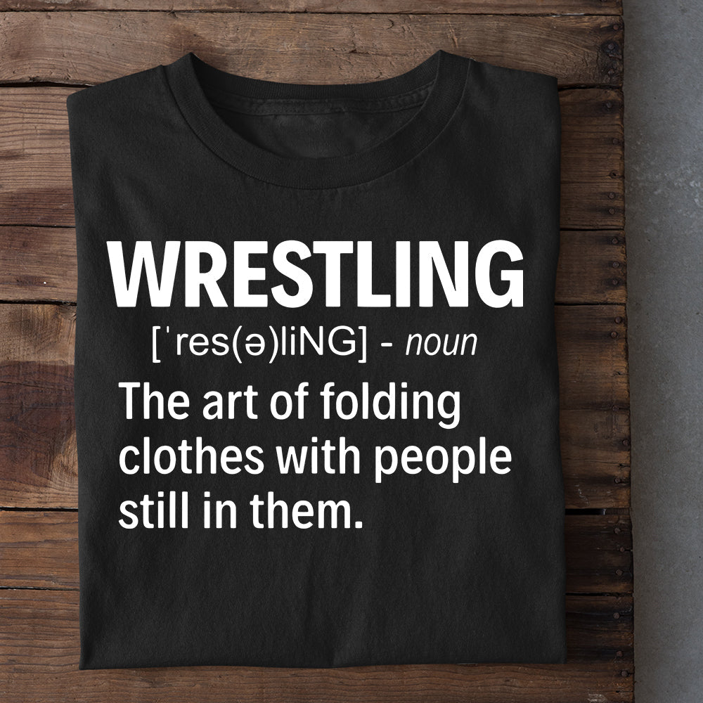 Wrestling T-shirt, Wrestling: The Art Of Folding Clothes With People Still In Them, Best Gift For Wrestling Lovers, Wrestling Players