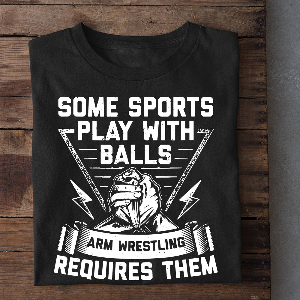 Motivational Wrestling T-shirt, Some Sports Play With Balls Arm Wrestling Requires Them, Best Gift For Wrestling Lovers, Wrestling Players