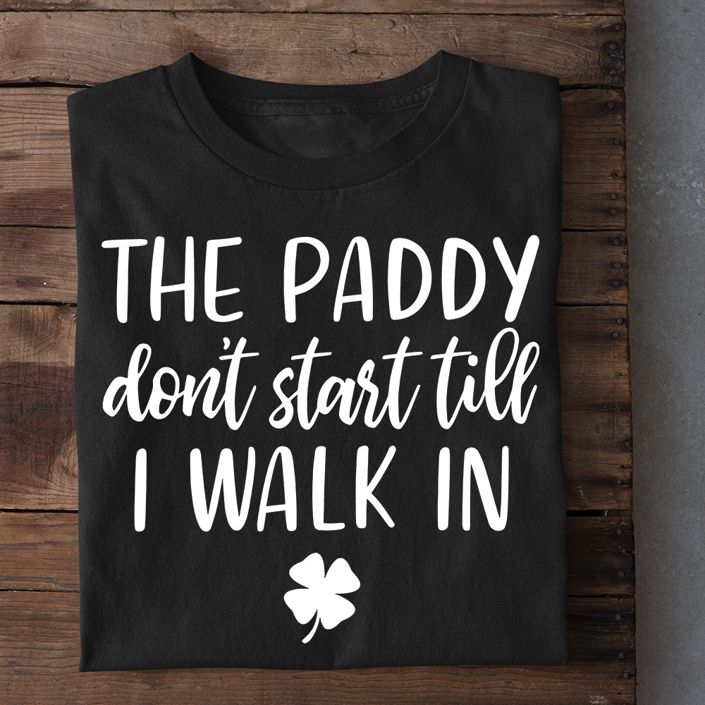 Funny St Patrick's Day T-shirt, The Paddy Don't Start Till I Walk In, Patricks Day T-shirt, Irish Gift