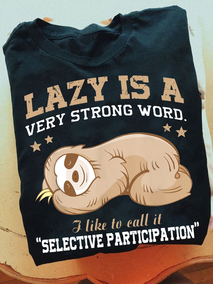 Lazy Is A Very Strong Word. I Like To Call It 'Selective Participation', Sloth T-shirt, Team Sloth Lover Gift, Sloth Tees