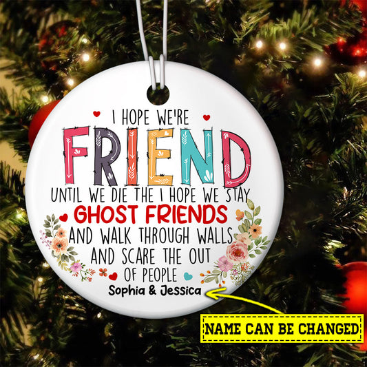I Hope We're Friend Until We Die, Personalized Custom Friendship Circle Ceramic Ornament Christmas Gift For Your Bestie