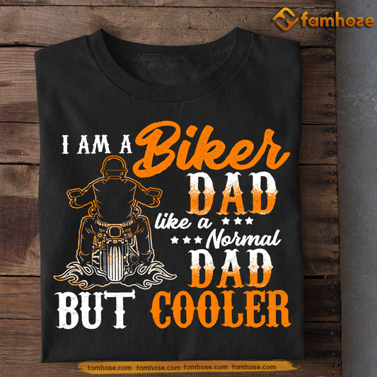 Biker T-shirt, I Am A Biker Dad Like A Normal Dad But Cooler, Funny Father's Day Gift For Dad From Biker Boy, Motorcycle Lovers