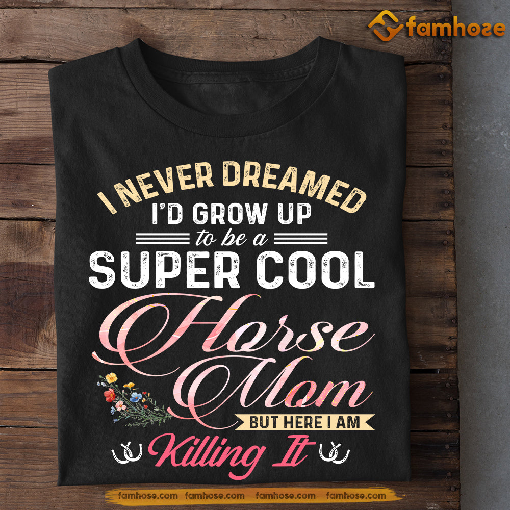 Funny Mother's Day Horse T-shirt, I Never Dreamed Super Cool Horse Mom, Gift For Horse Lovers, Horse Riders, Equestrians
