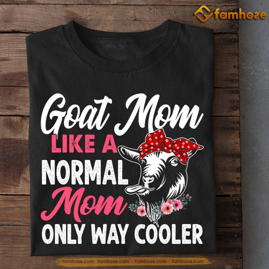 Mother's Day Goat T-shirt, Goat Mom Like A Normal Mom Only Way Cooler, Gift For Goat Lovers, Goat Farm, Goat Tees
