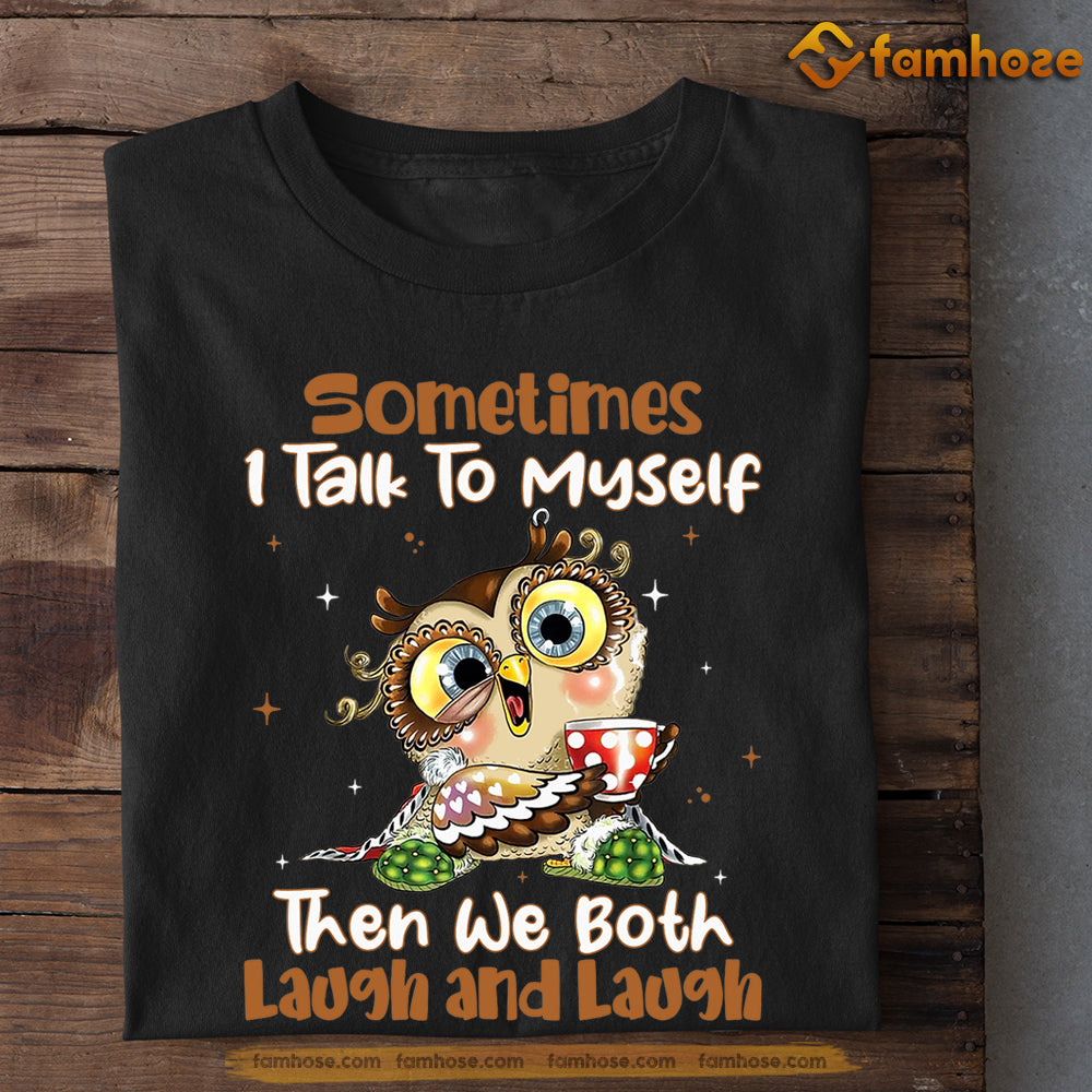 Owl T-shirt, Sometimes I Talk To Myself Then We Both Laugh And Laugh Gift For Owl Lovers, Owl Owners, Owl Tees
