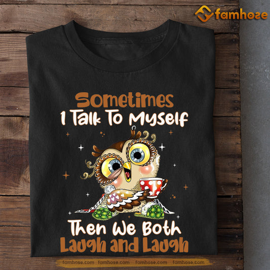 Owl T-shirt, Sometimes I Talk To Myself Then We Both Laugh And Laugh Gift For Owl Lovers, Owl Owners, Owl Tees