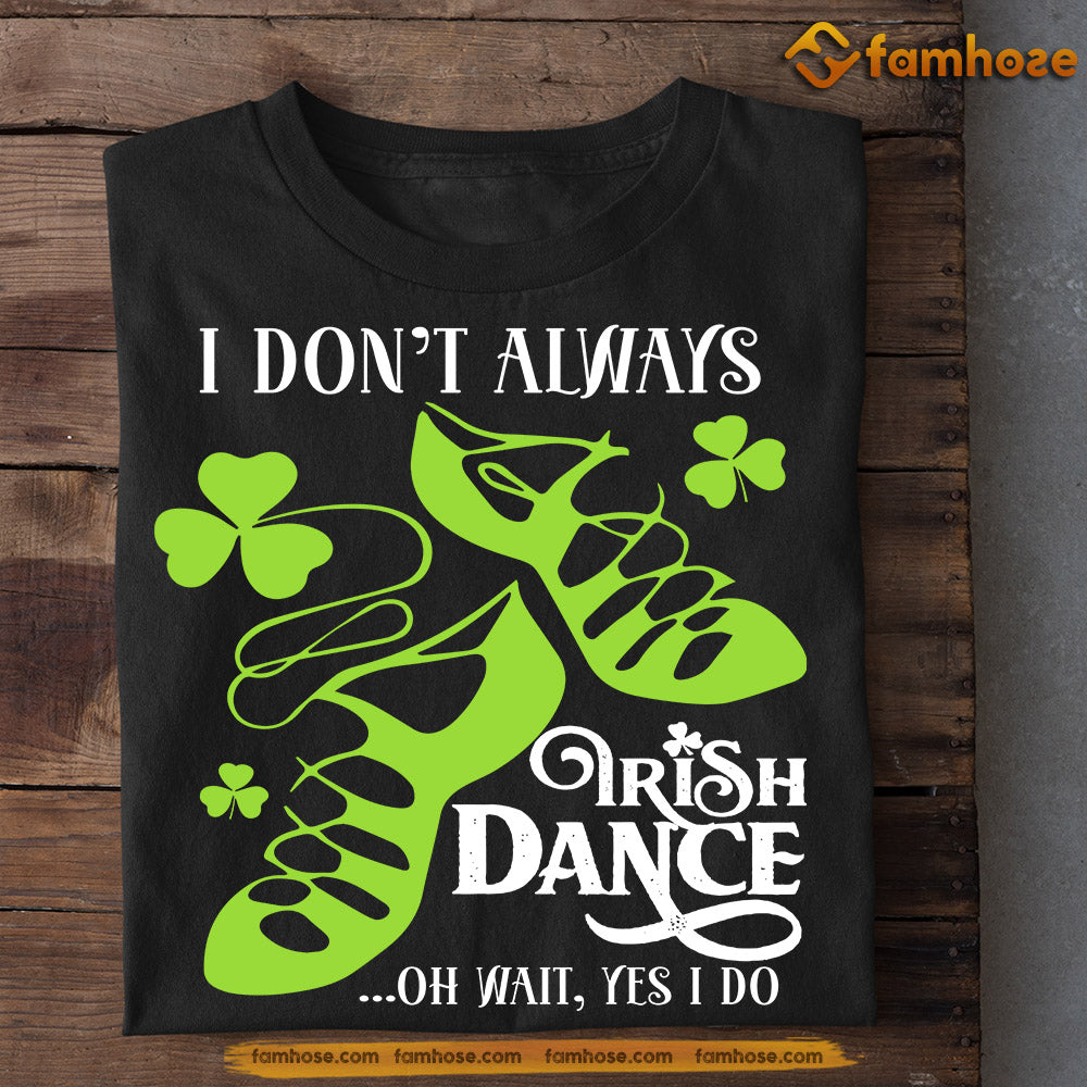 Funny St Patrick's Day T-shirt, I Don't Always Irish Dance, Patricks Day T-shirt, Gift For Dance Lovers