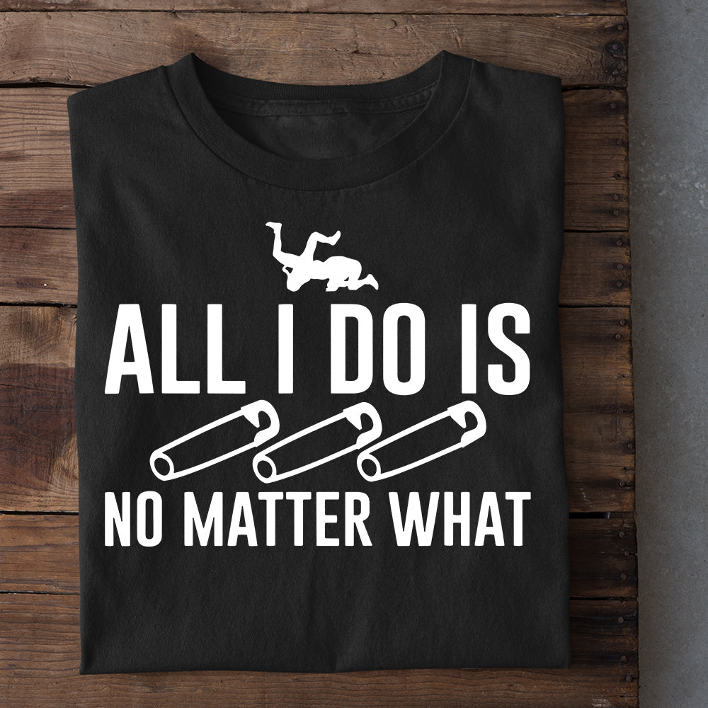 Wrestling T-shirt, All I Do Is No Matter What, Best Gift For Wrestling Lovers, Wrestling Players