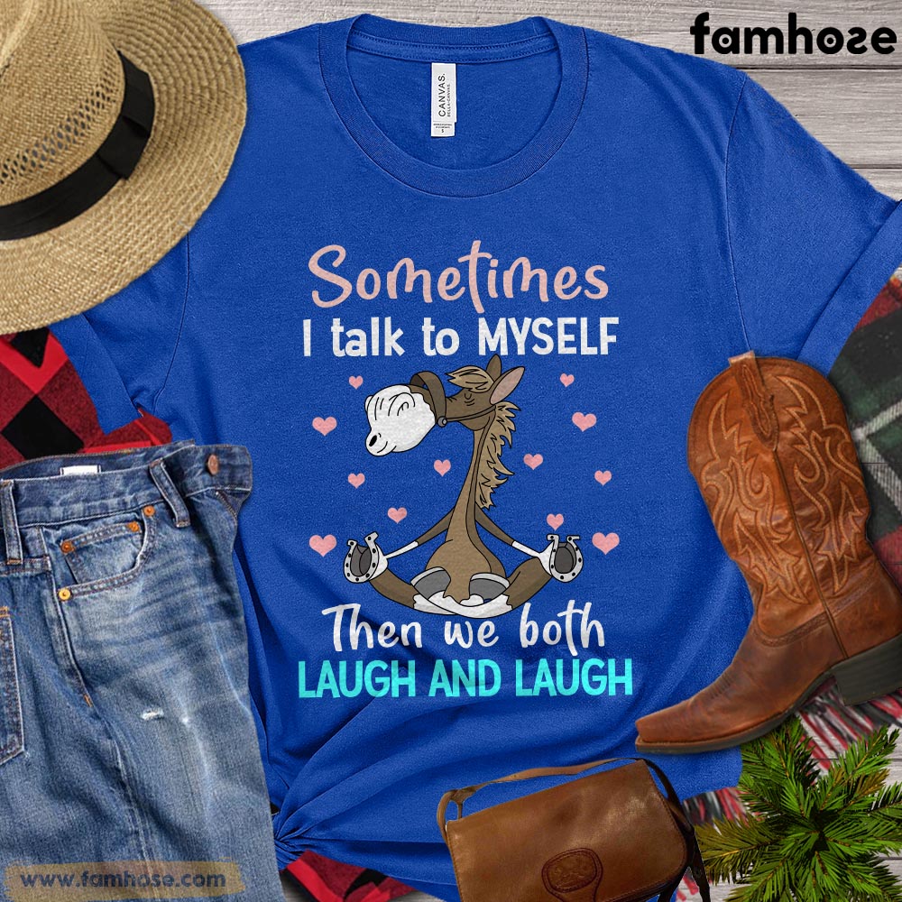 Funny Horse T-shirt, Sometimes I Talk To Myself Then We Both Laugh And Laugh, Gift For Horse Lovers, Women Horse Tees, Horse Shirt