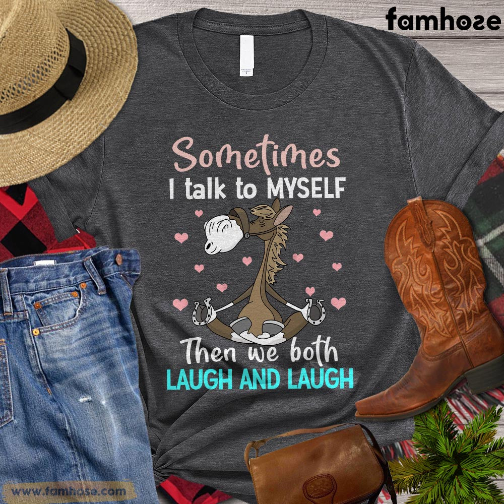 Funny Horse T-shirt, Sometimes I Talk To Myself Then We Both Laugh And Laugh, Gift For Horse Lovers, Women Horse Tees, Horse Shirt