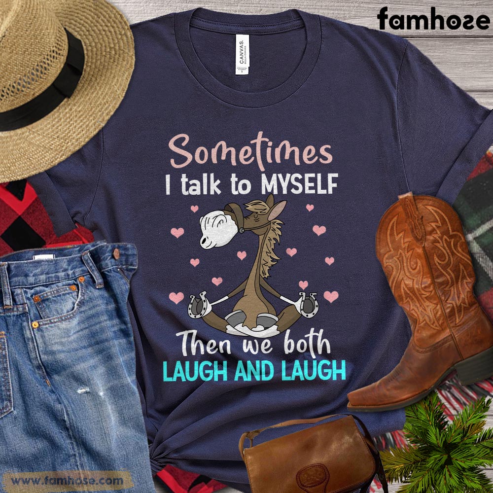 Funny Horse T-shirt, Sometimes I Talk To Myself Then We Both Laugh And Laugh, Gift For Horse Lovers, Women Horse Tees, Horse Shirt