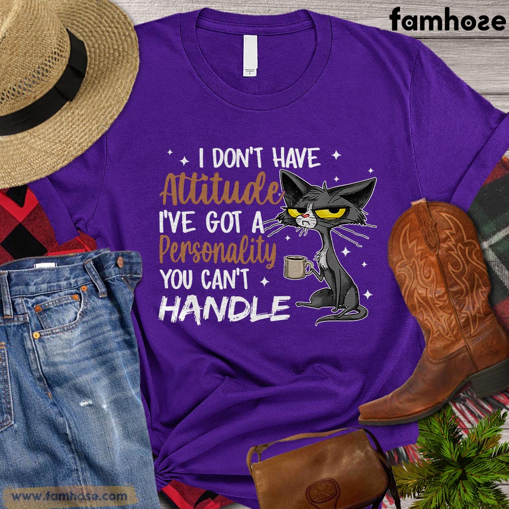 Cat T-shirt, I Don't Have Attitude I've Got A Personality You Can't Handle Gift For Cat Lovers, Cat Owners