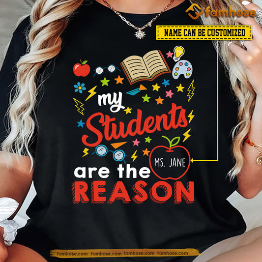 Personalized Back To School Teacher T-shirt, My Students Are The Reason Gift For Teacher Lovers
