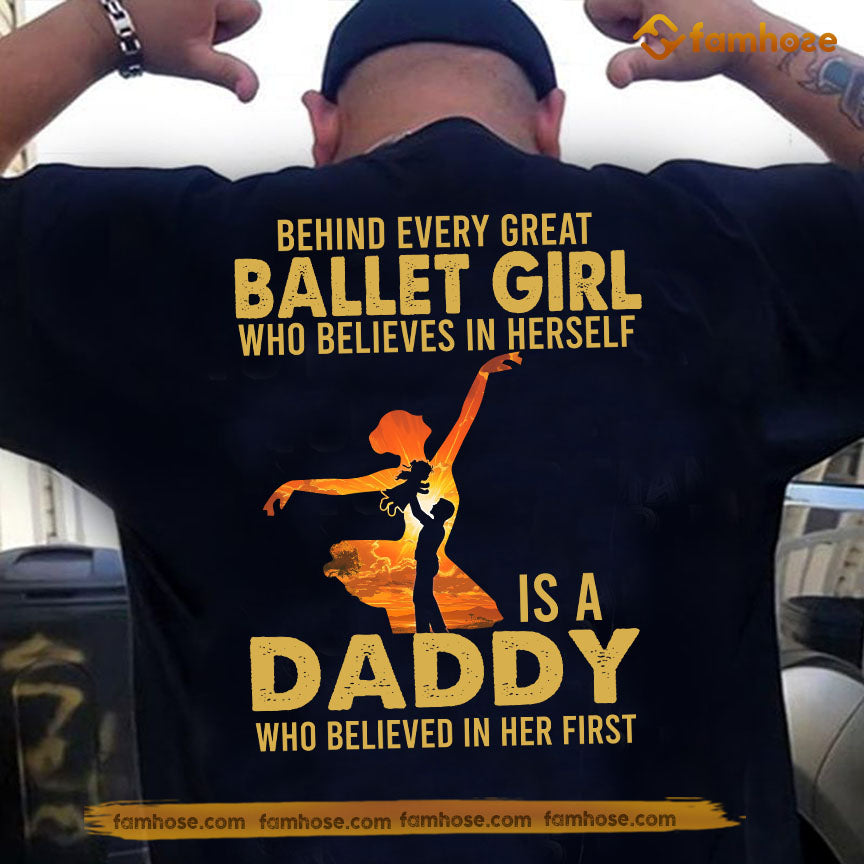 Ballet Dad Daughter Backside T-shirt, Behind Every Great Ballet Girl Tees Father's Day Gift For Ballet Lovers