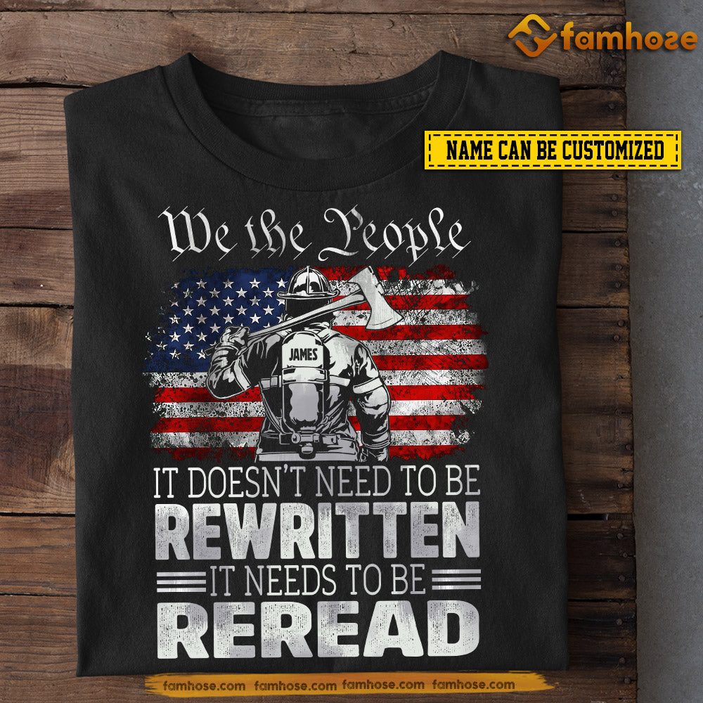 Personalized Firefighter T-shirt, We The People Needs To Be Reread Firefighter Tees July 4th Day Gift For Firefighter Lovers