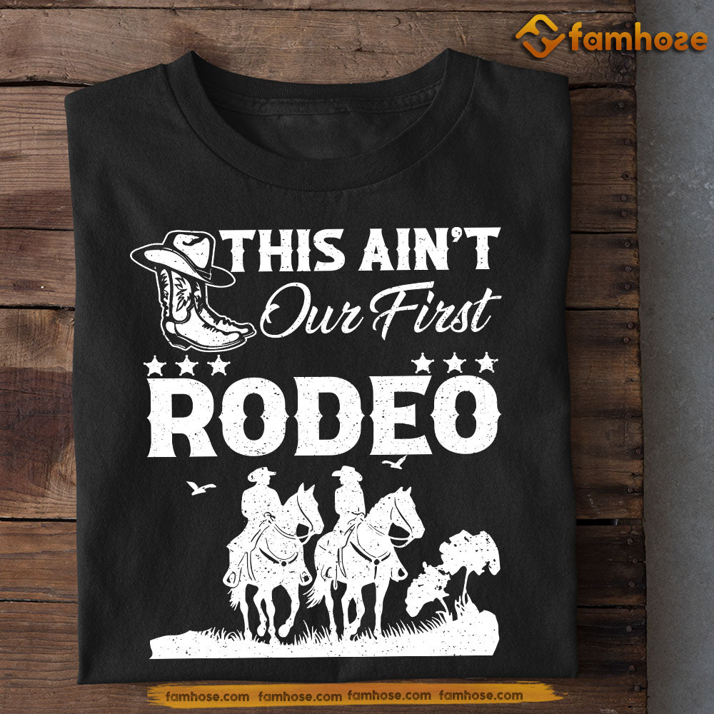 Cool Cowboy & Cowgirl T-shirt, This Ain't Our First Rodeo Tee Valentine's Day Gift For Rodeo Lovers