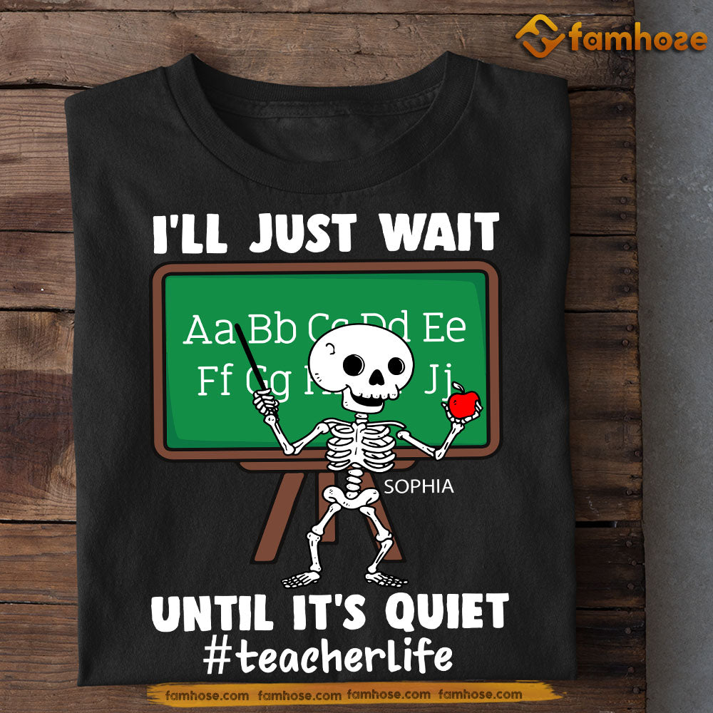 Funny Personalized Teacher T-shirt, I'll Just Wait Until it's Quiet Tees Gift For Teacher Lovers